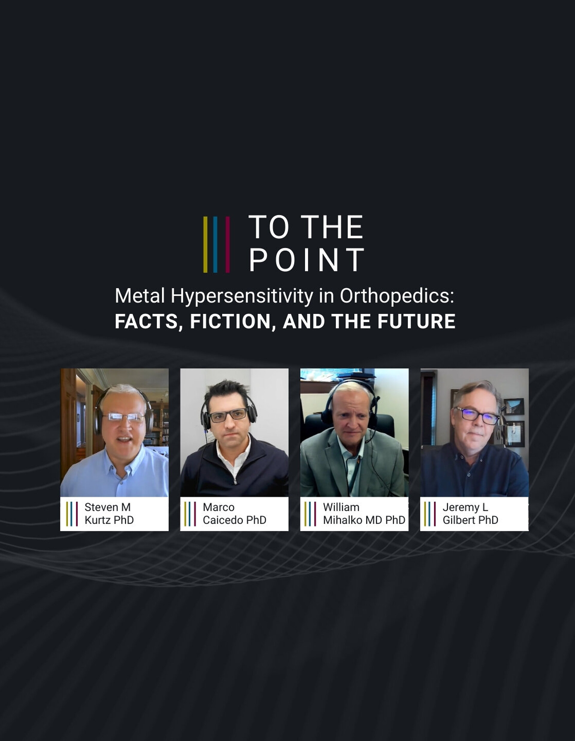 Headergrafik der orthopädischen Expertenrunde „To The Point“ mit dem Titel „Metallhypersensitivität in der Orthopädie: Fakten, Fiktion und Zukunft“ sowie Namenskarten der Referenten Steven M. Kurtz PhD, Marco Caicedo PhD, William Mihalko MD PhD und Jeremy L. Gilbert PhD vor einem modernen Wellenmuster-Hintergrund.