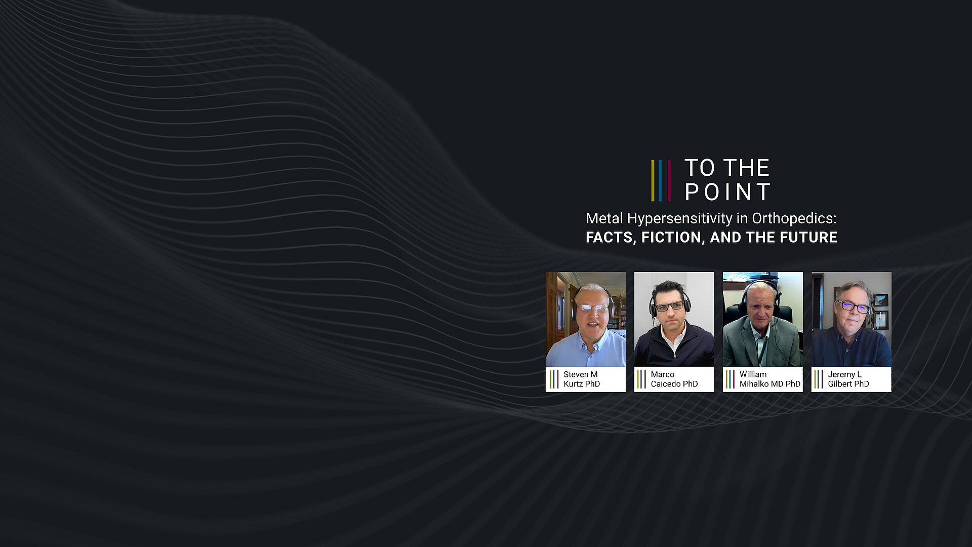 Header graphic for the “To The Point” orthopedic expert discussion titled “Metal Hypersensitivity in Orthopedics: Facts, Fiction, and the Future,” featuring panelist name cards for Steven M. Kurtz PhD, Marco Caicedo PhD, William Mihalko MD PhD, and Jeremy L. Gilbert PhD on a modern wave‑pattern background.